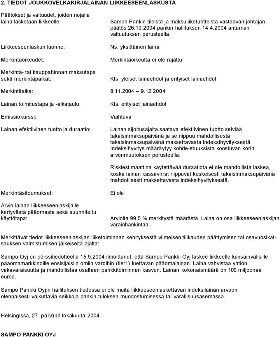 yksittäinen laina Merkintäoikeutta ei ole rajattu Kts. yleiset lainaehdot ja erityiset lainaehdot Merkintäaika: 8.11.2004 9.12.