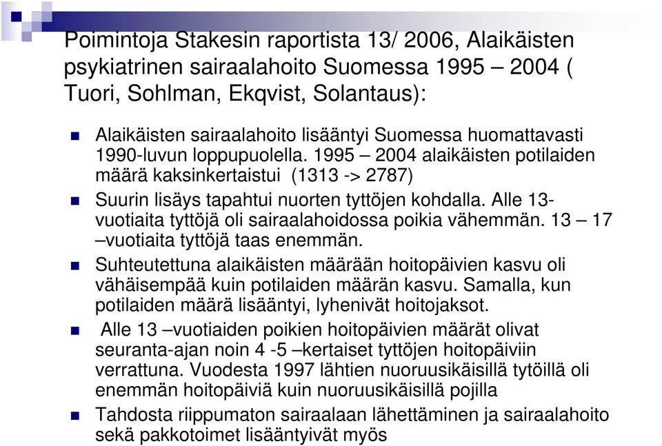 7 vuotiaita tyttöjä taas enemmän. Suhteutettuna alaikäisten määrään hoitopäivien kasvu oli vähäisempää kuin potilaiden määrän kasvu. Samalla, kun potilaiden määrä lisääntyi, lyhenivät hoitojaksot.