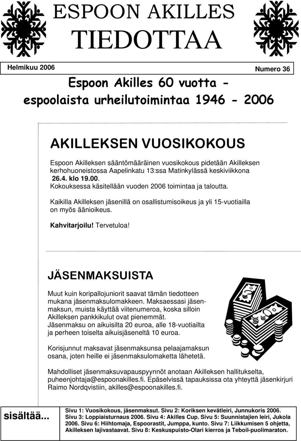 Kaikilla Akilleksen jäsenillä on osallistumisoikeus ja yli 15-vuotiailla on myös äänioikeus. Kahvitarjoilu! Tervetuloa!