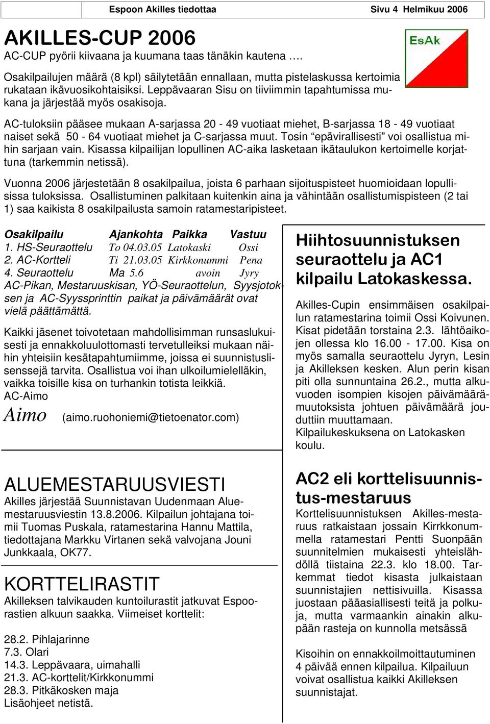 AC-tuloksiin pääsee mukaan A-sarjassa 20-49 vuotiaat miehet, B-sarjassa 18-49 vuotiaat naiset sekä 50-64 vuotiaat miehet ja C-sarjassa muut. Tosin epävirallisesti voi osallistua mihin sarjaan vain.