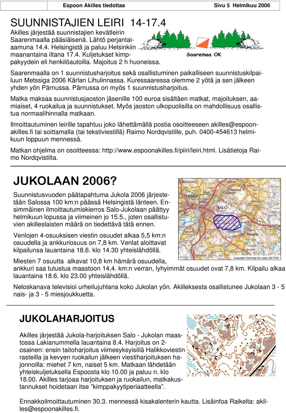 Kuressaaressa olemme 2 yötä ja sen jälkeen yhden yön Pärnussa. Pärnussa on myös 1 suunnistusharjoitus.