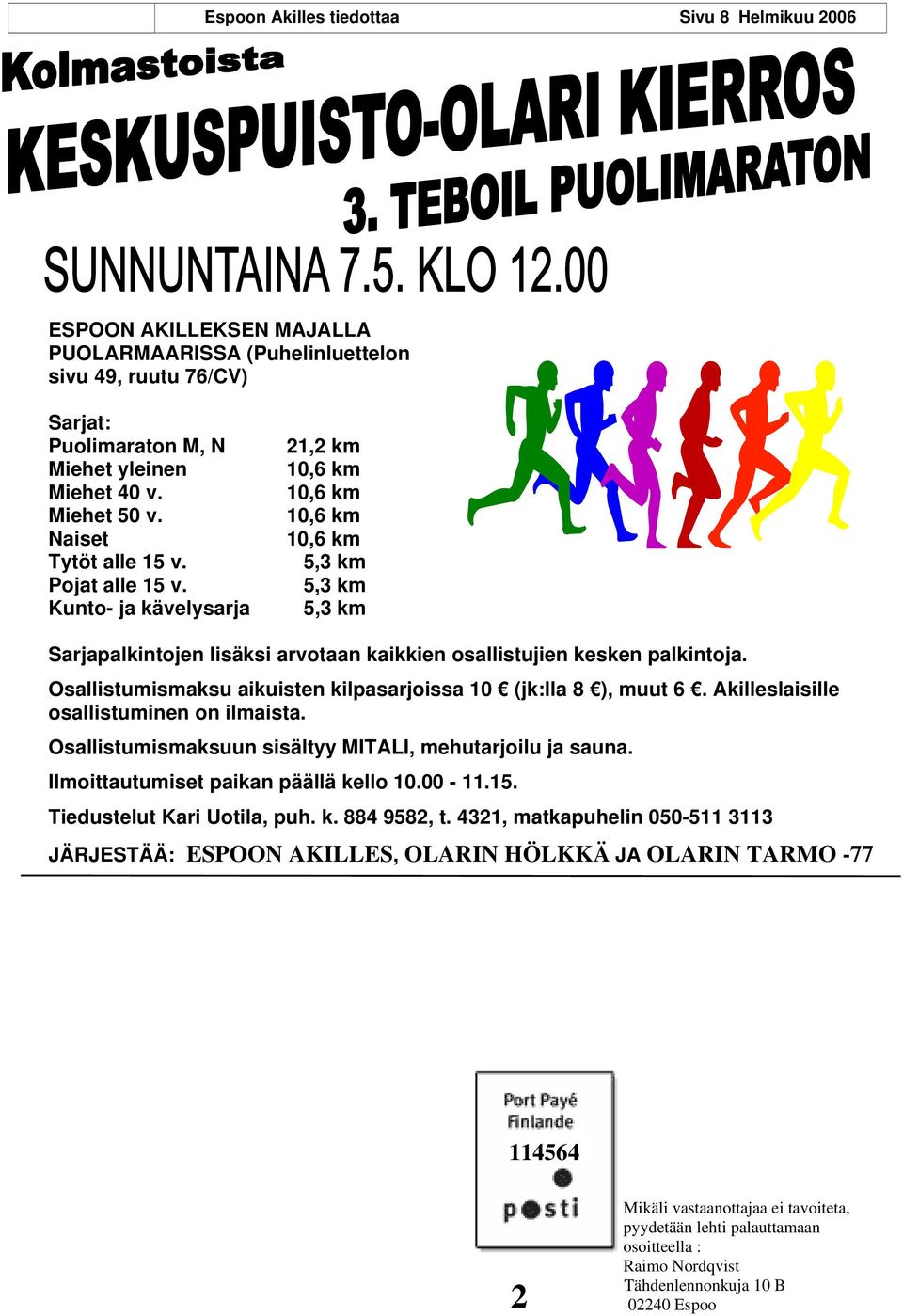 Osallistumismaksu aikuisten kilpasarjoissa 10 (jk:lla 8 ), muut 6. Akilleslaisille osallistuminen on ilmaista. Osallistumismaksuun sisältyy MITALI, mehutarjoilu ja sauna.