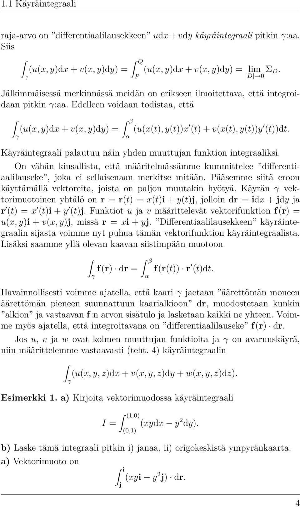 Käyräintegraali palautuu näin yhden muuttujan funktion integraaliksi. On vähän kiusallista, että määritelmässämme kummittelee differentiaalilauseke, joka ei sellaisenaan merkitse mitään.