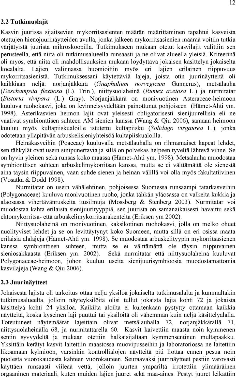 Kriteerinä oli myös, että niitä oli mahdollisuuksien mukaan löydyttävä jokaisen käsittelyn jokaiselta koealalta. Lajien valinnassa huomioitiin myös eri lajien erilainen riippuvuus mykorritsasienistä.