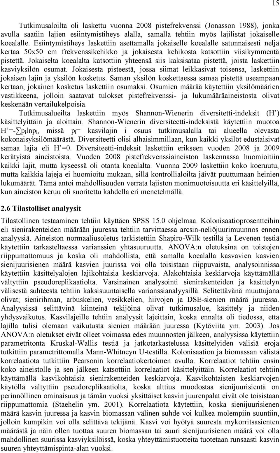 Jokaiselta koealalta katsottiin yhteensä siis kaksisataa pistettä, joista laskettiin kasviyksilön osumat.