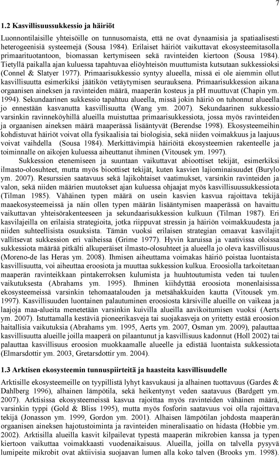 Tietyllä paikalla ajan kuluessa tapahtuvaa eliöyhteisön muuttumista kutsutaan sukkessioksi (Connel & Slatyer 1977).