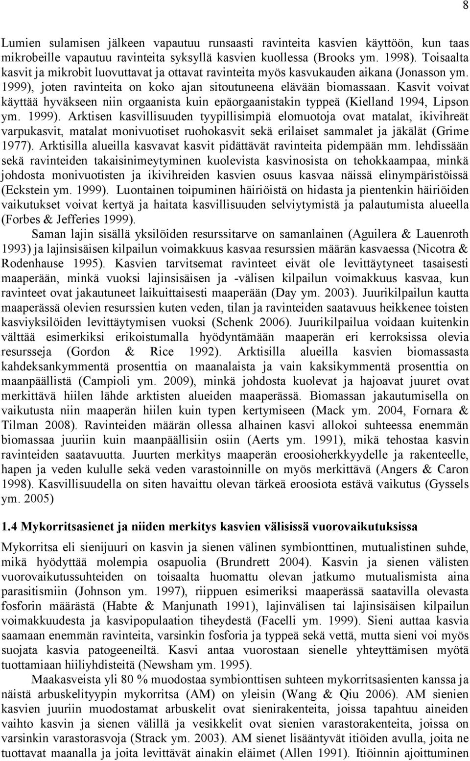 Kasvit voivat käyttää hyväkseen niin orgaanista kuin epäorgaanistakin typpeä (Kielland 1994, Lipson ym. 1999).