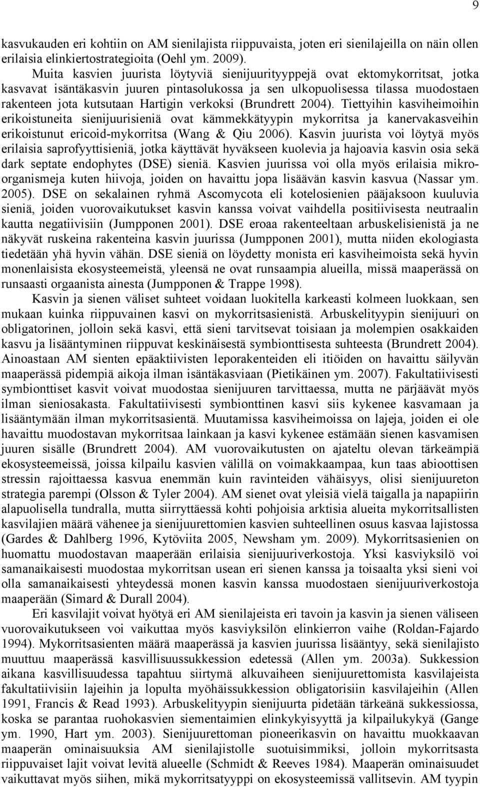 verkoksi (Brundrett 2004). Tiettyihin kasviheimoihin erikoistuneita sienijuurisieniä ovat kämmekkätyypin mykorritsa ja kanervakasveihin erikoistunut ericoid-mykorritsa (Wang & Qiu 2006).