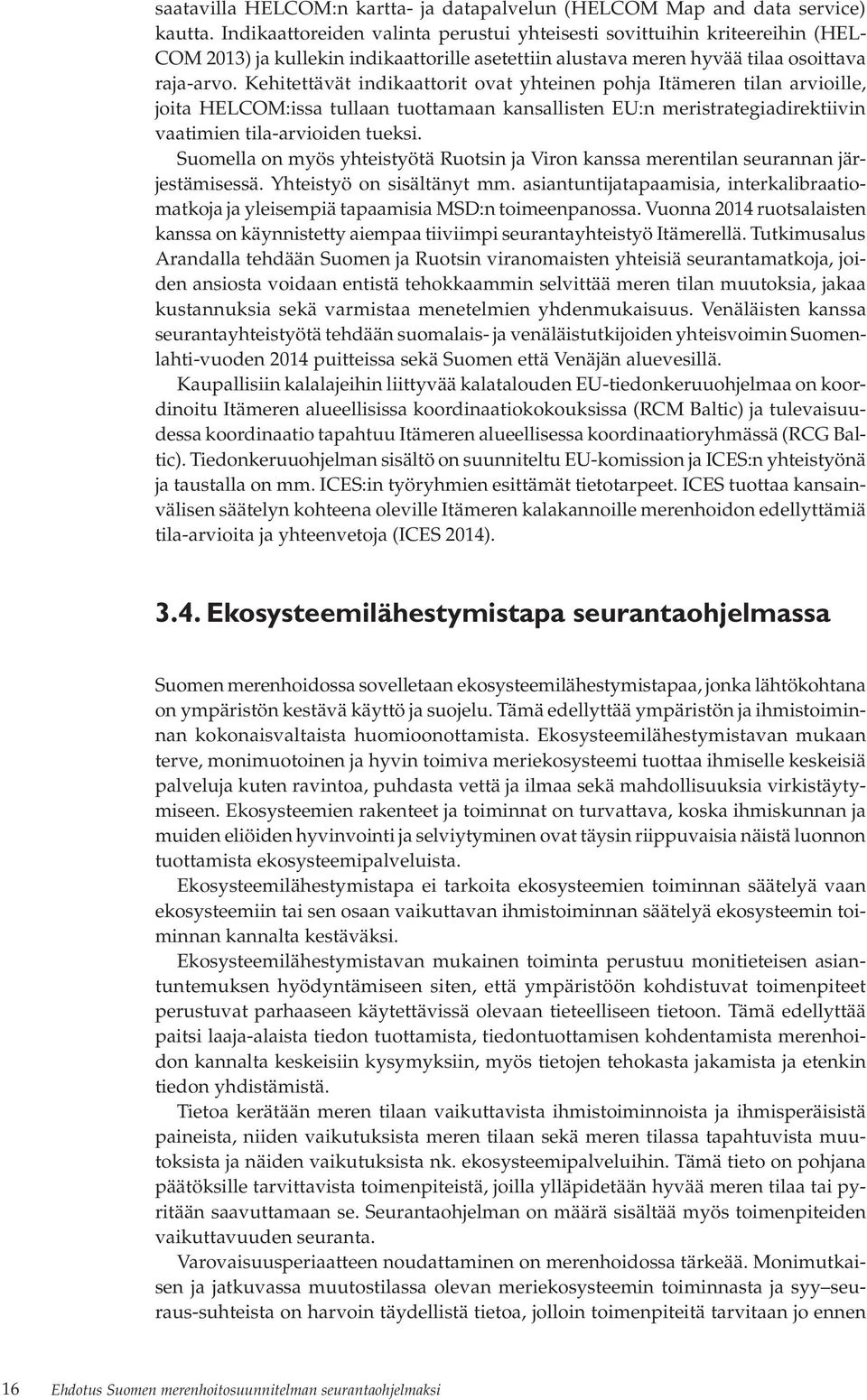 Kehitettävät indikaattorit ovat yhteinen pohja Itämeren tilan arvioille, joita HELCOM:issa tullaan tuottamaan kansallisten EU:n meristrategiadirektiivin vaatimien tila-arvioiden tueksi.