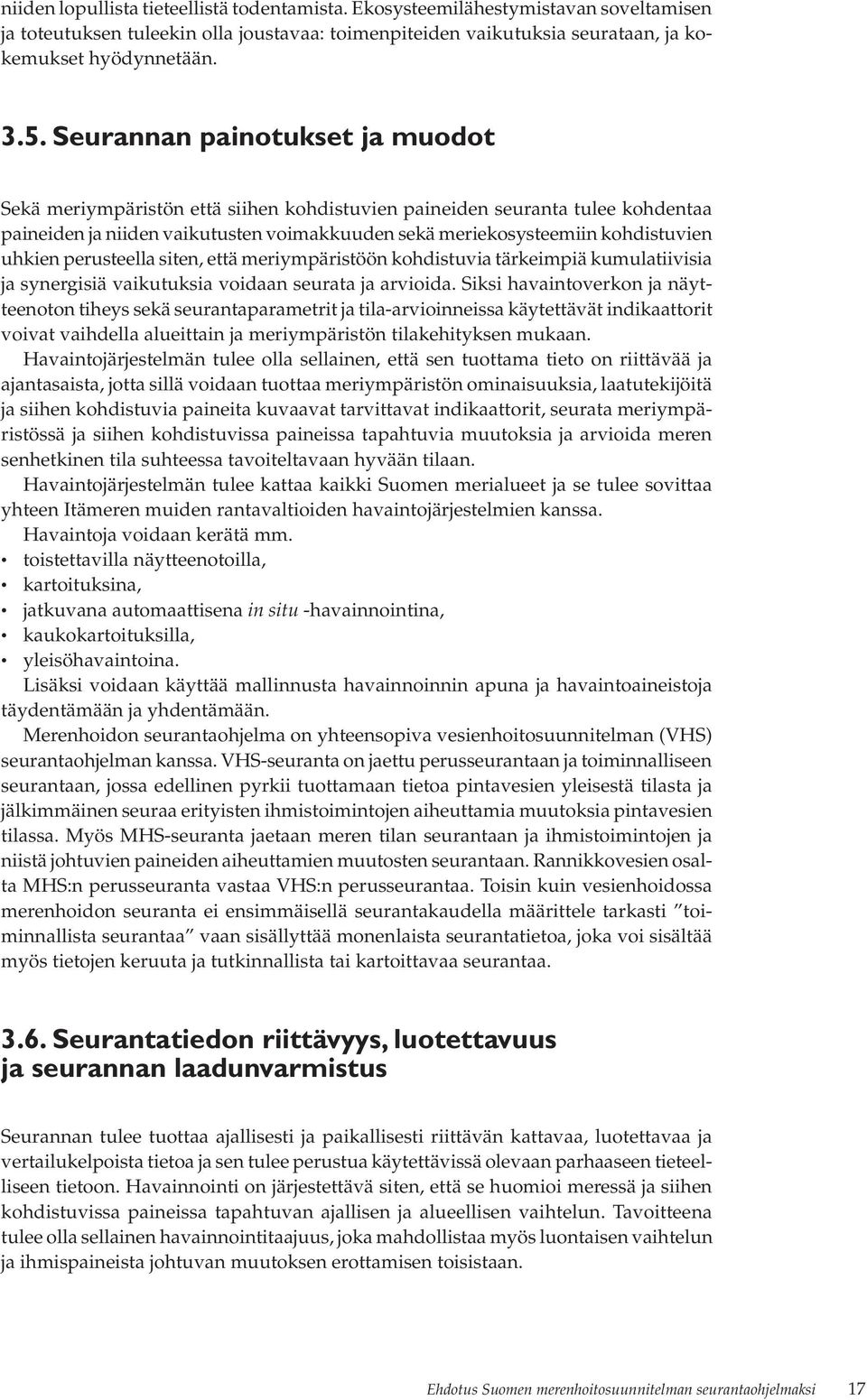 perusteella siten, että meriympäristöön kohdistuvia tärkeimpiä kumulatiivisia ja synergisiä vaikutuksia voidaan seurata ja arvioida.
