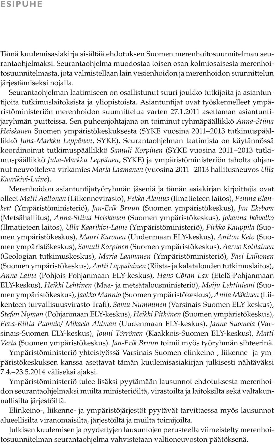Seurantaohjelman laatimiseen on osallistunut suuri joukko tutkijoita ja asiantuntijoita tutkimuslaitoksista ja yliopistoista.