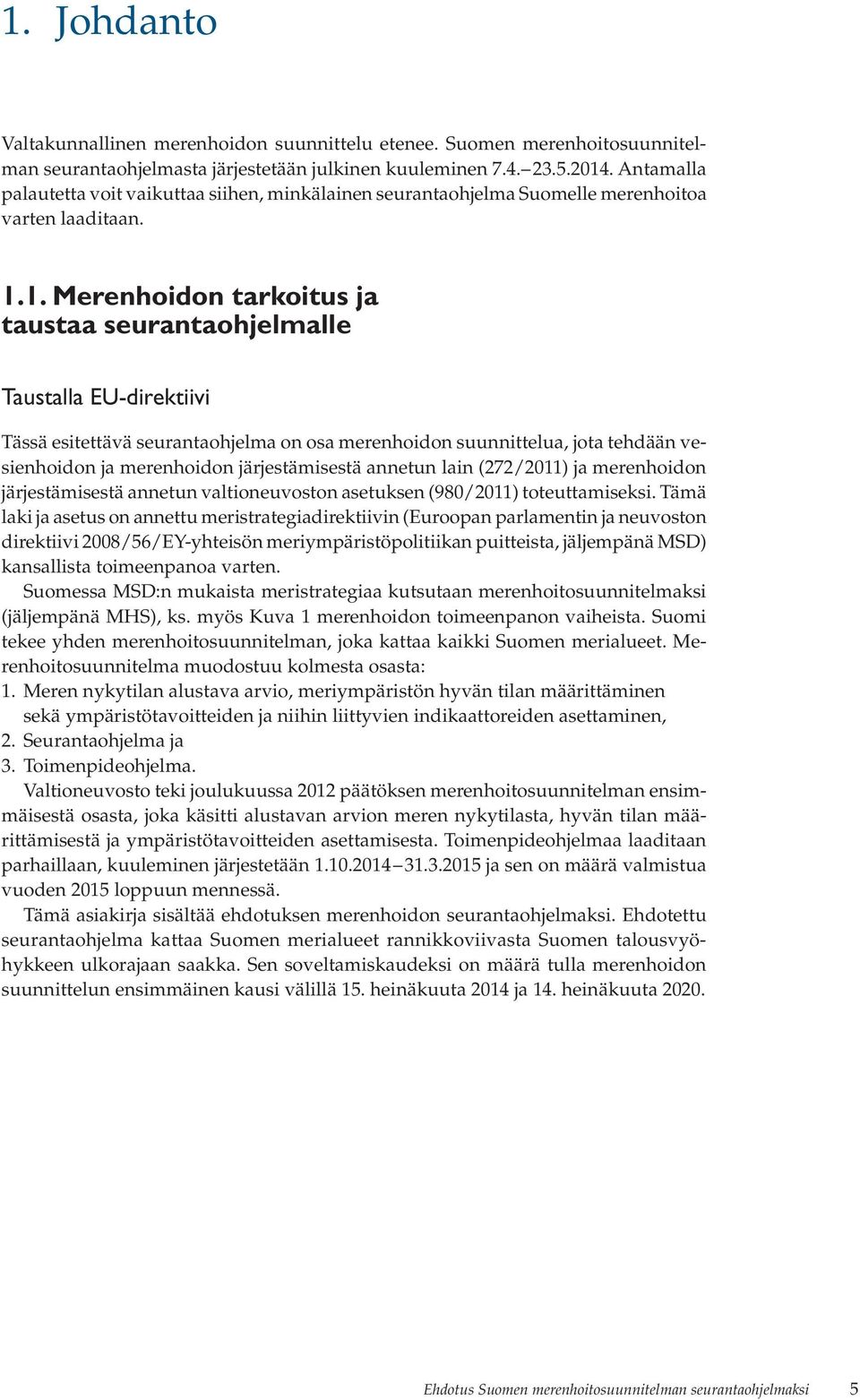 1. Merenhoidon tarkoitus ja taustaa seurantaohjelmalle Taustalla EU-direktiivi Tässä esitettävä seurantaohjelma on osa merenhoidon suunnittelua, jota tehdään vesienhoidon ja merenhoidon