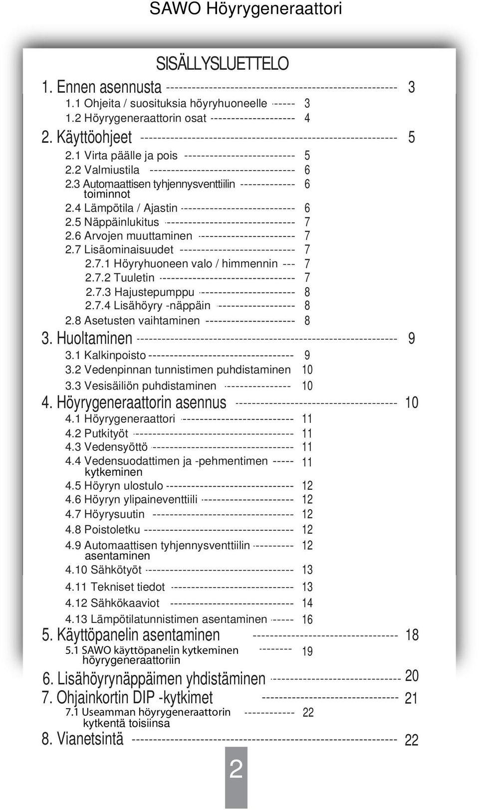 Höyrygeneraattorin asennus 6. Lisähöyrynäppäimen yhdistäminen. Ohjainkortin DIP -kytkimet 8. Vianetsintä 2 3 4 5 6 6 6 2..3 Hajustepumppu 8 2..4 Lisähöyry -näppäin 8 2.8 Asetusten vaihtaminen 8 3.