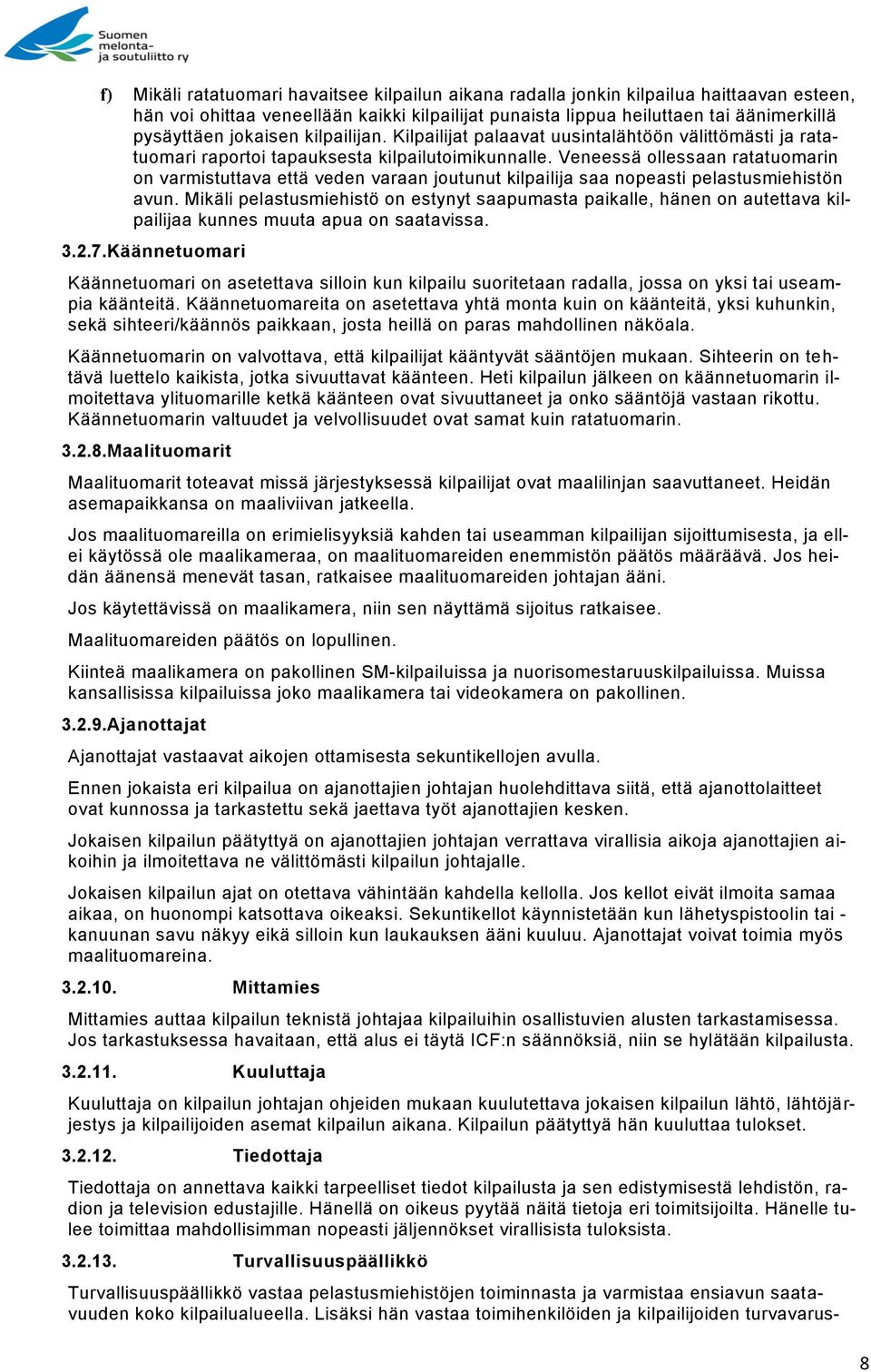 Veneessä ollessaan ratatuomarin on varmistuttava että veden varaan joutunut kilpailija saa nopeasti pelastusmiehistön avun.