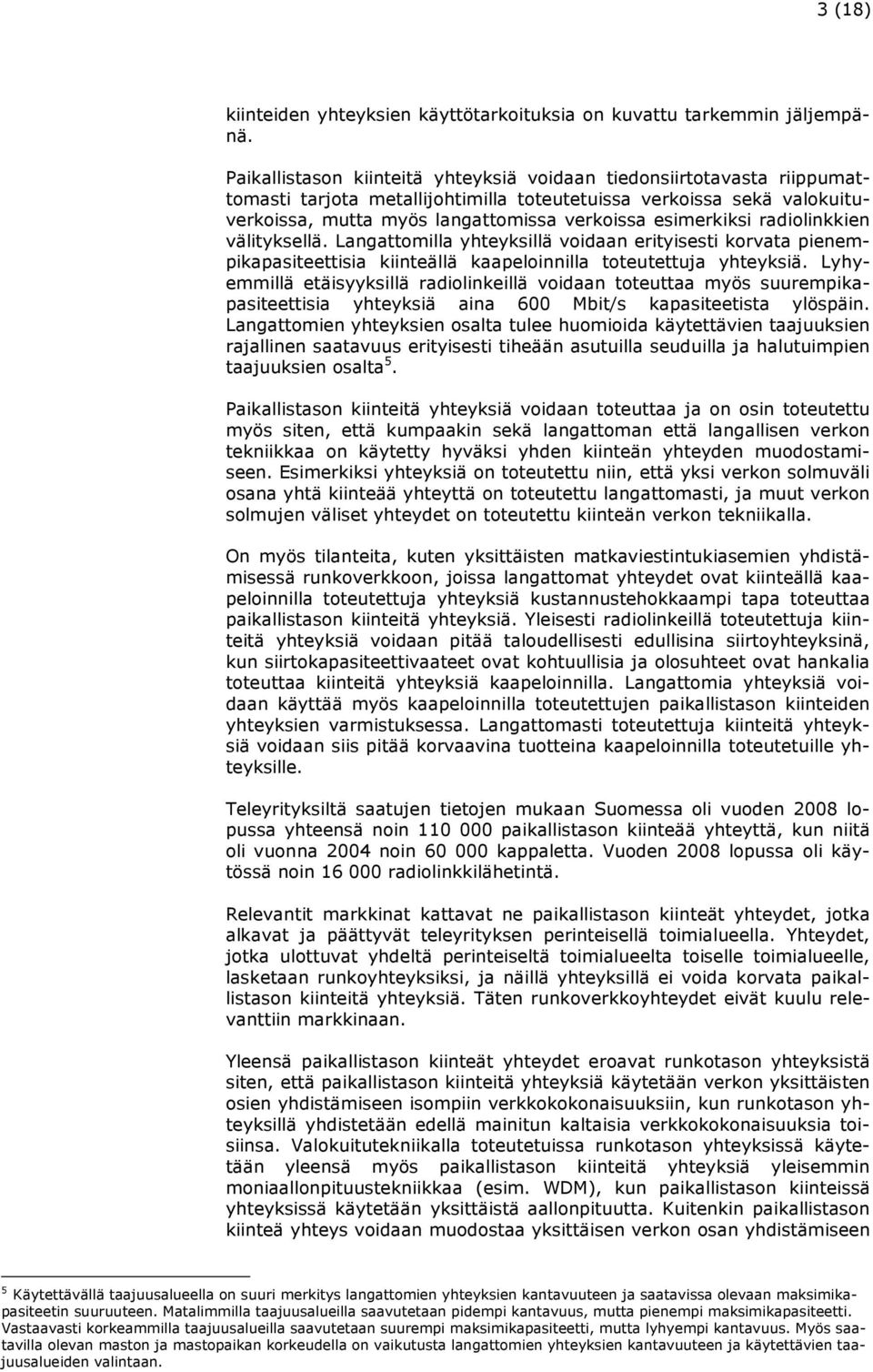 esimerkiksi radiolinkkien välityksellä. Langattomilla yhteyksillä voidaan erityisesti korvata pienempikapasiteettisia kiinteällä kaapeloinnilla toteutettuja yhteyksiä.