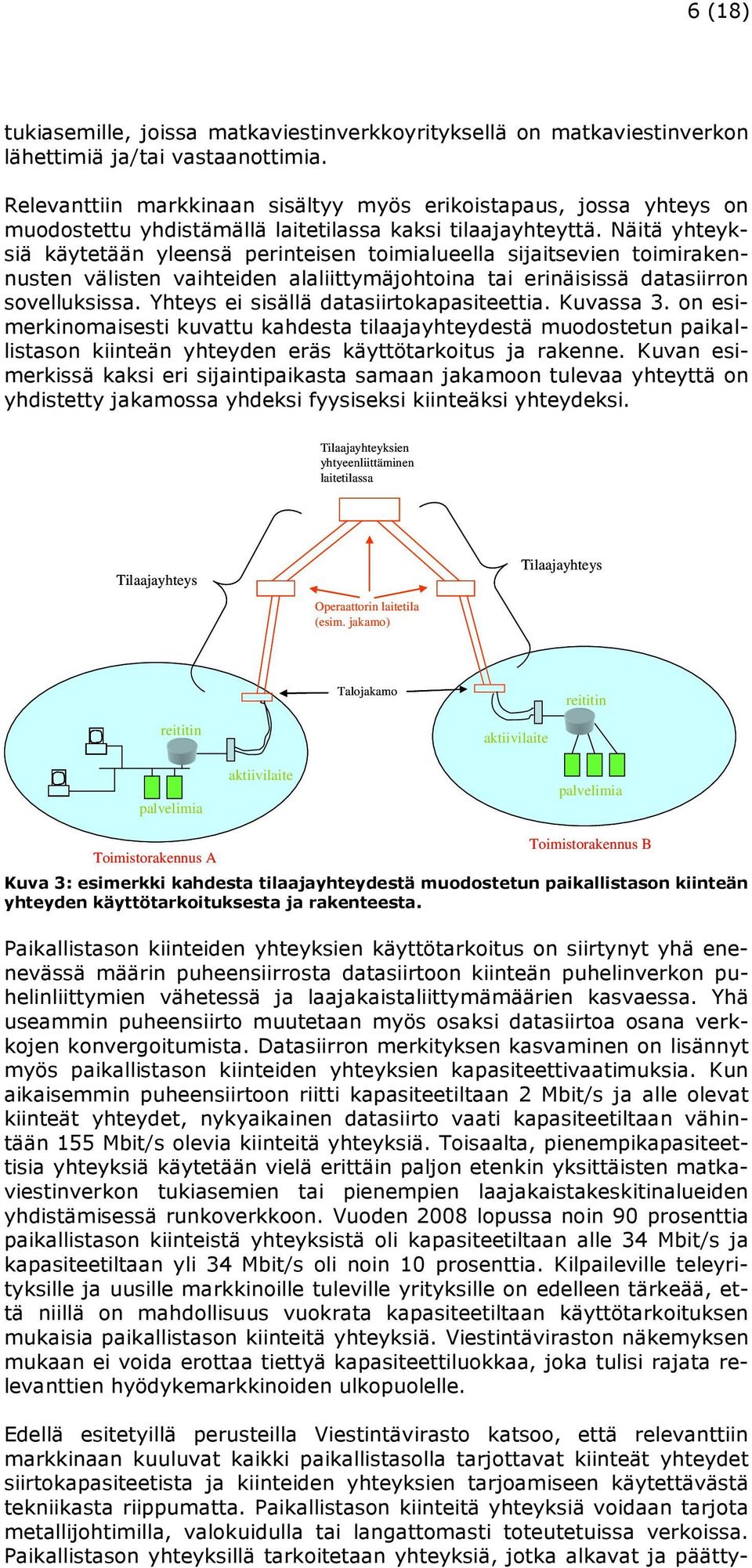 Näitä yhteyksiä käytetään yleensä perinteisen toimialueella sijaitsevien toimirakennusten välisten vaihteiden alaliittymäjohtoina tai erinäisissä datasiirron sovelluksissa.