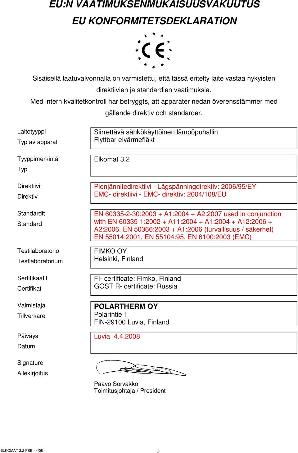 Laitetyyppi Typ av apparat Tyyppimerkintä Typ Direktiivit Direktiv Standardit Standard Testilaboratorio Testlaboratorium Sertifikaatit Certifikat Valmistaja Tillverkare Päiväys Datum Signature