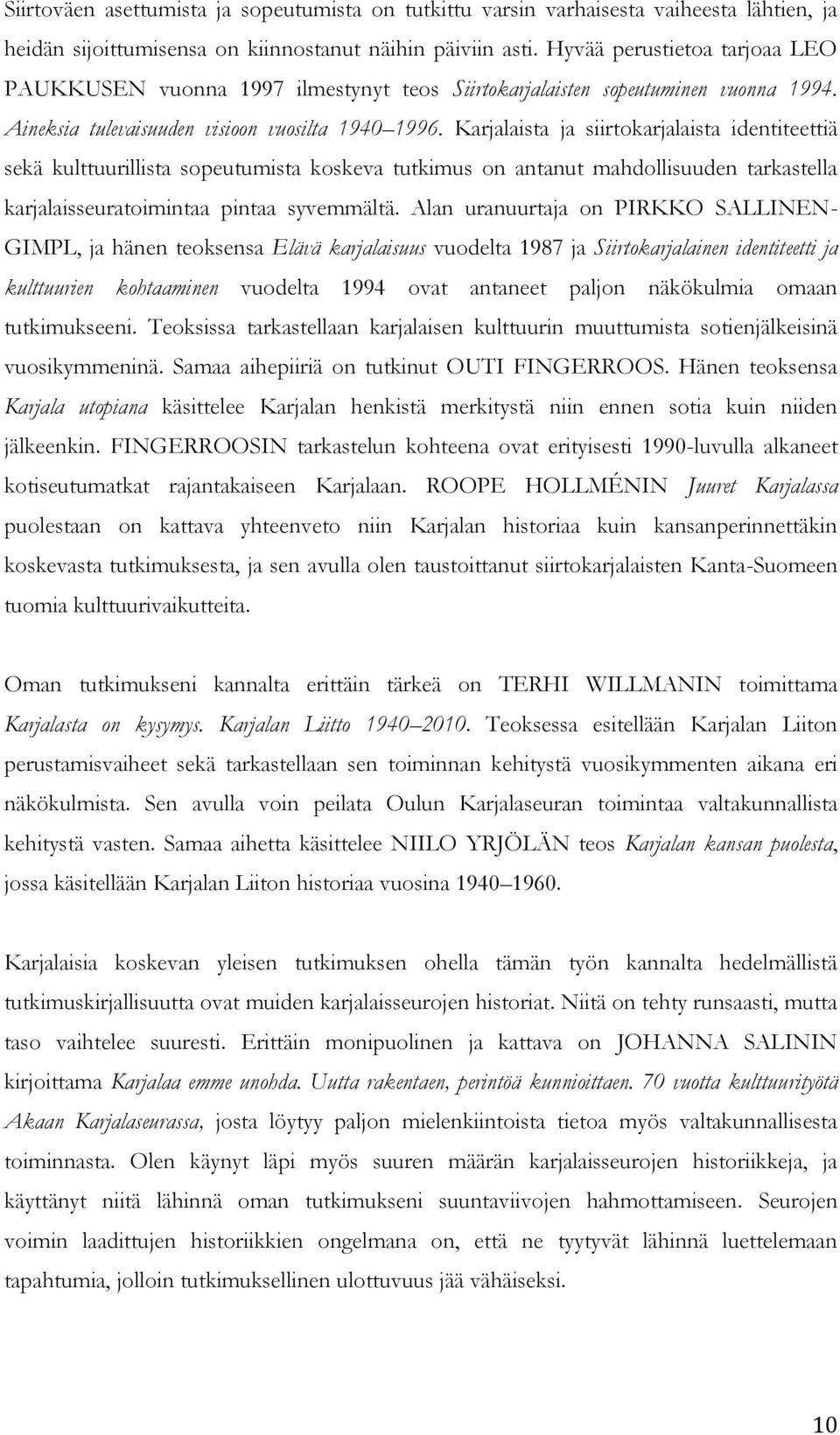 Karjalaista ja siirtokarjalaista identiteettiä sekä kulttuurillista sopeutumista koskeva tutkimus on antanut mahdollisuuden tarkastella karjalaisseuratoimintaa pintaa syvemmältä.