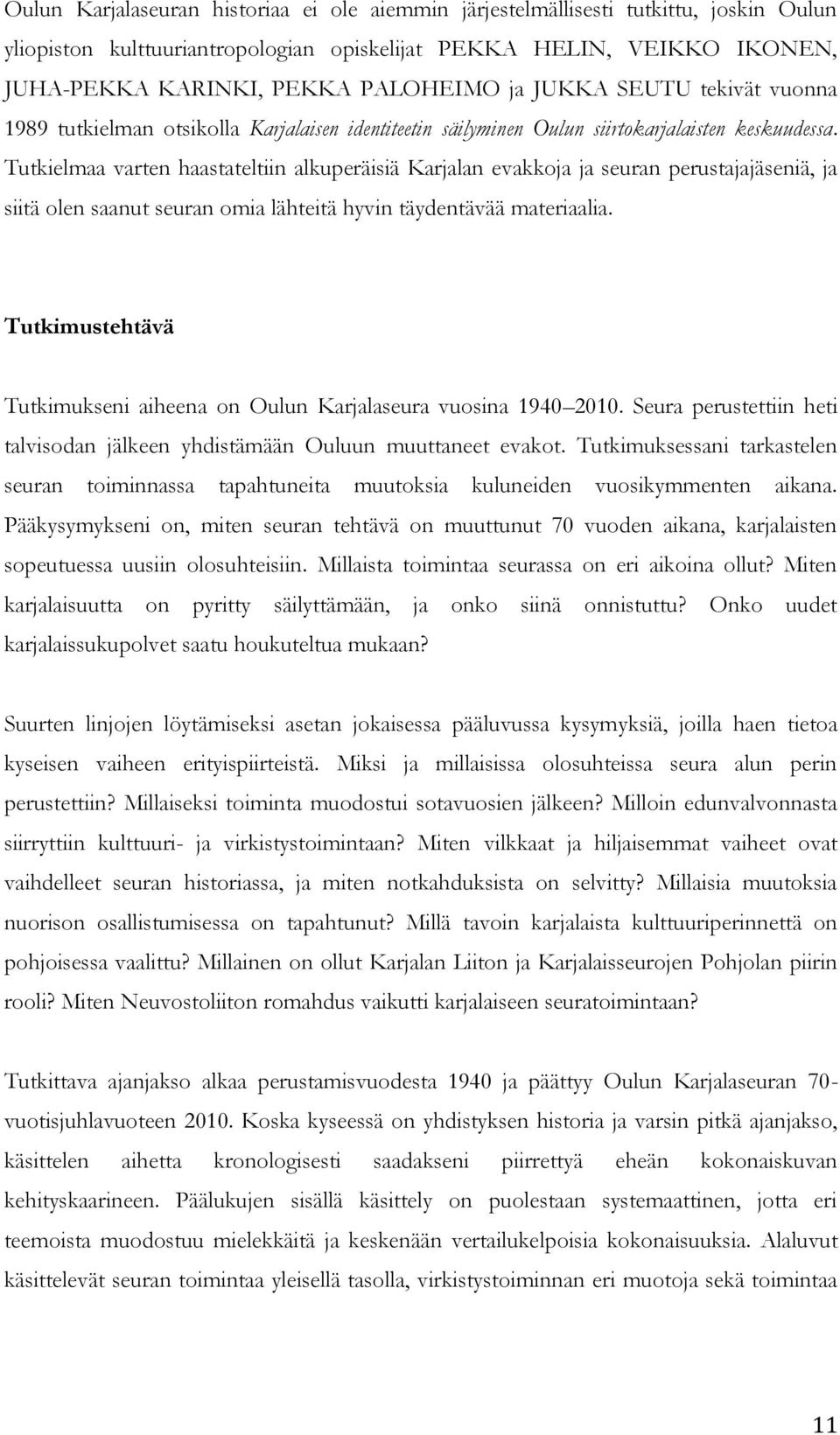 Tutkielmaa varten haastateltiin alkuperäisiä Karjalan evakkoja ja seuran perustajajäseniä, ja siitä olen saanut seuran omia lähteitä hyvin täydentävää materiaalia.