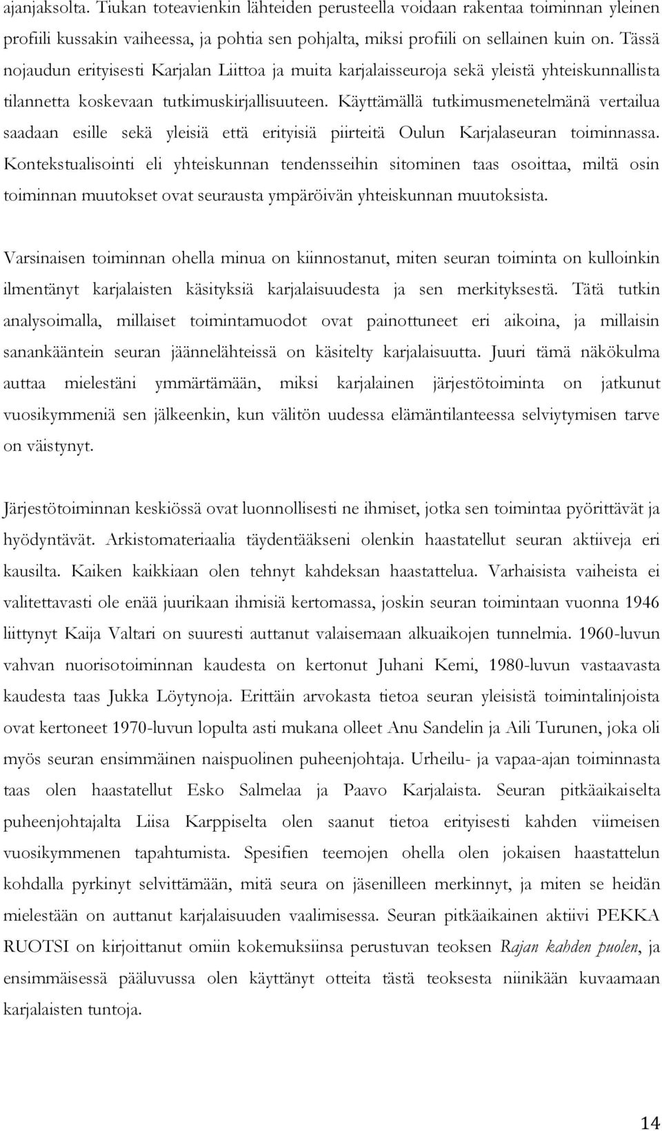 Käyttämällä tutkimusmenetelmänä vertailua saadaan esille sekä yleisiä että erityisiä piirteitä Oulun Karjalaseuran toiminnassa.