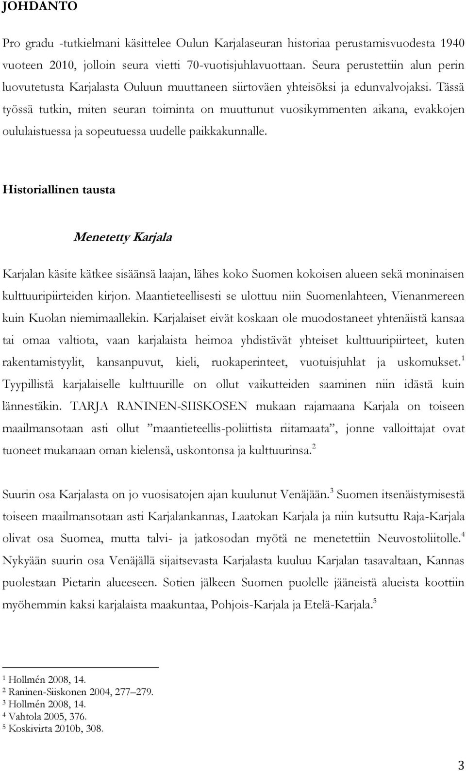 Tässä työssä tutkin, miten seuran toiminta on muuttunut vuosikymmenten aikana, evakkojen oululaistuessa ja sopeutuessa uudelle paikkakunnalle.