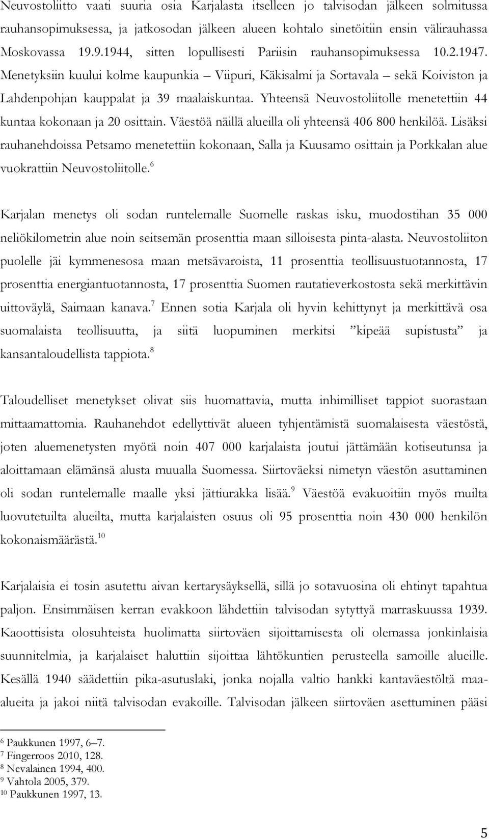 Yhteensä Neuvostoliitolle menetettiin 44 kuntaa kokonaan ja 20 osittain. Väestöä näillä alueilla oli yhteensä 406 800 henkilöä.