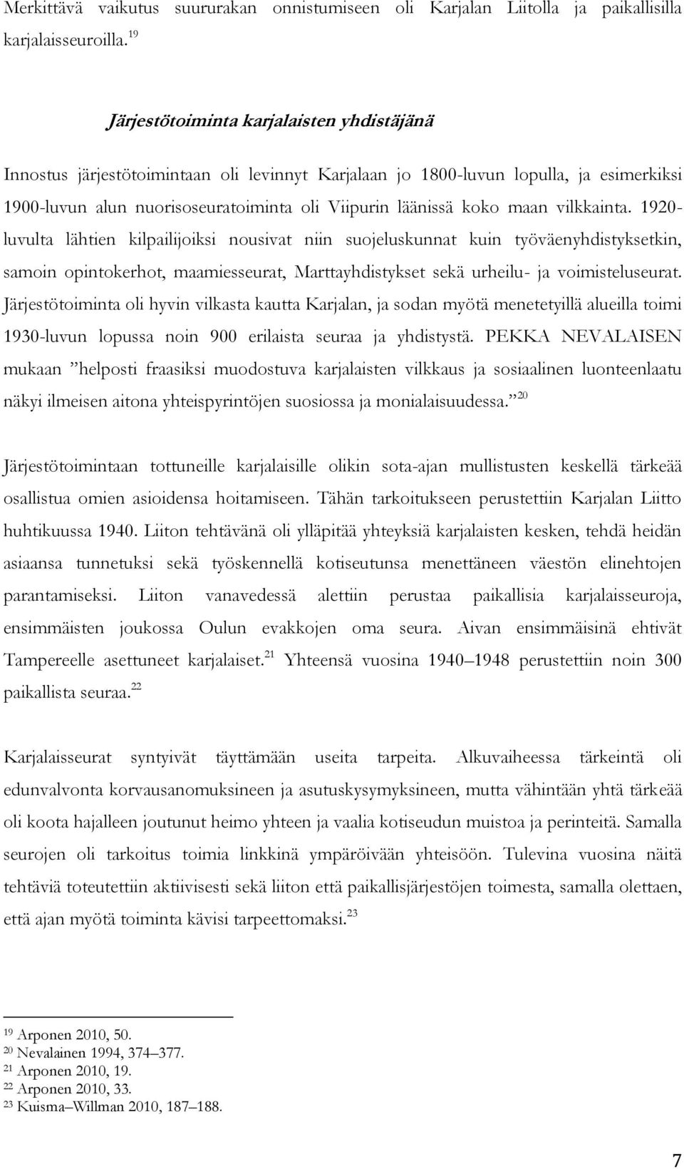 maan vilkkainta. 1920- luvulta lähtien kilpailijoiksi nousivat niin suojeluskunnat kuin työväenyhdistyksetkin, samoin opintokerhot, maamiesseurat, Marttayhdistykset sekä urheilu- ja voimisteluseurat.