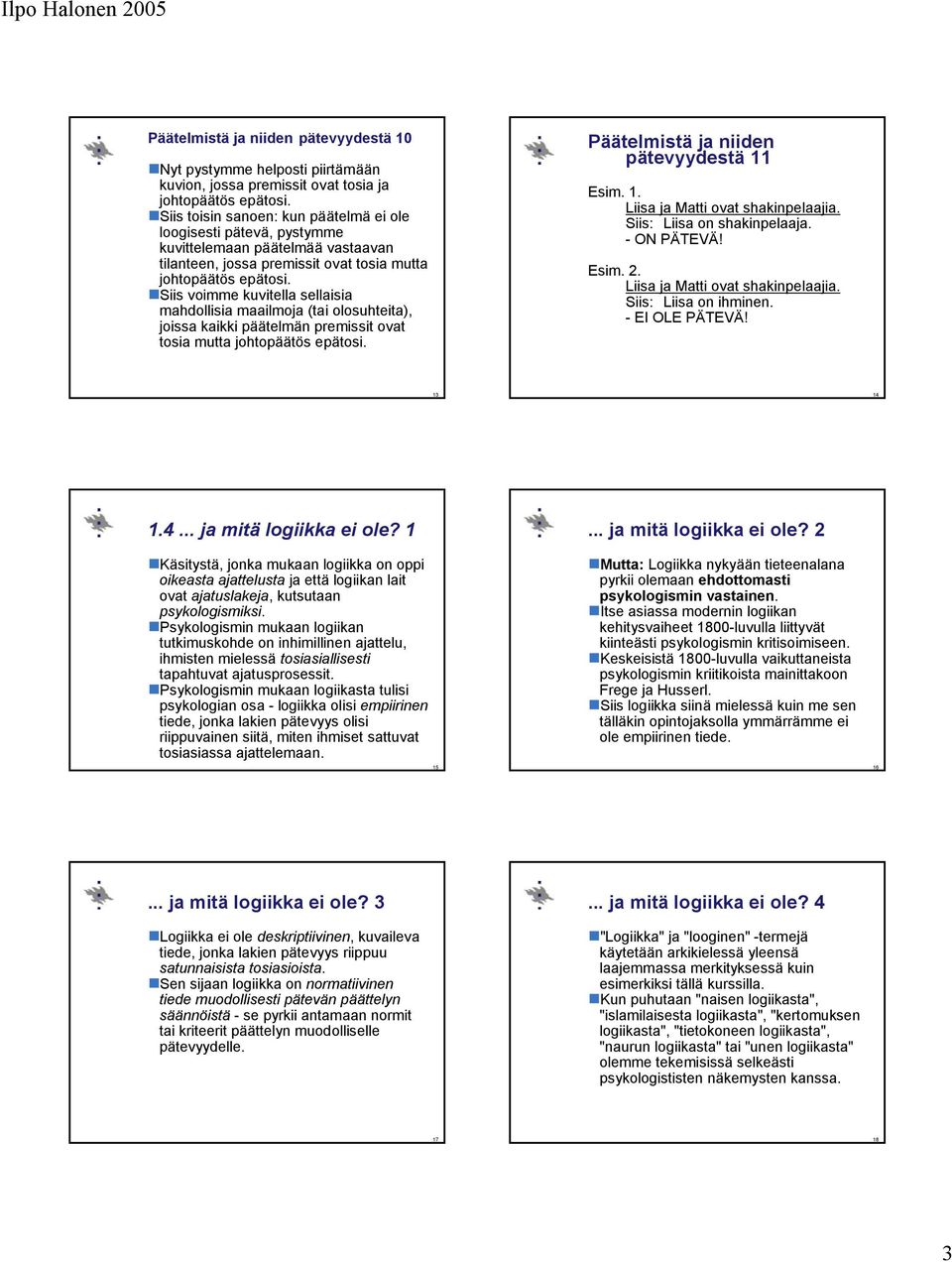 Siis voimme kuvitella sellaisia mahdollisia maailmoja (tai olosuhteita), joissa kaikki päätelmän premissit ovat tosia mutta johtopäätös epätosi. Päätelmistä ja niiden pätevyydestä 11