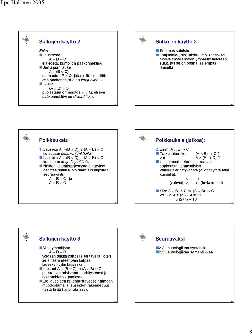 Sulkujen käyttö 3 Sopimus suluista: konjunktio-, disjunktio-, implikaatio- tai ekvivalenssilauseen ympärille laitetaan sulut, jos se on osana laajempaa lausetta. 43 44 Poikkeuksia: 1.