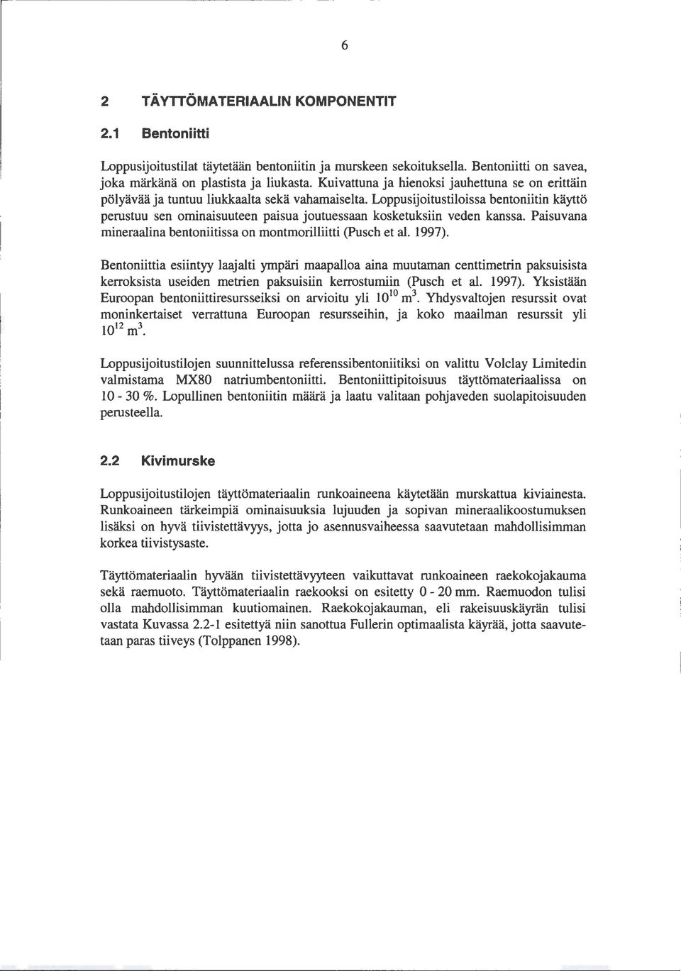 Loppusijoitustiloissa bentoniitin käyttö perustuu sen ominaisuuteen paisua joutuessaan kosketuksiin veden kanssa. Paisuvana mineraalina bentoniitissa on montmorilliitti (Pusch et al. 1997).