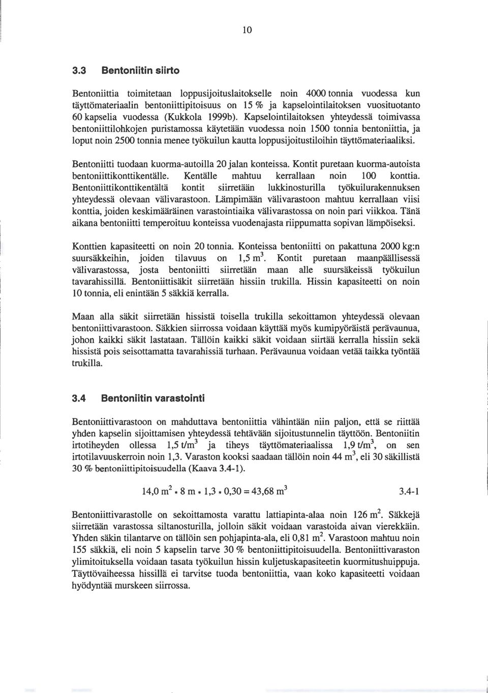 Kapselointilaitoksen yhteydessä toimivassa hentoniittilohkojen puristamossa käytetään vuodessa noin 1500 tonnia hentoniittia, ja loput noin 2500 tonnia menee työkuilun kautta loppusijoitustiloihin