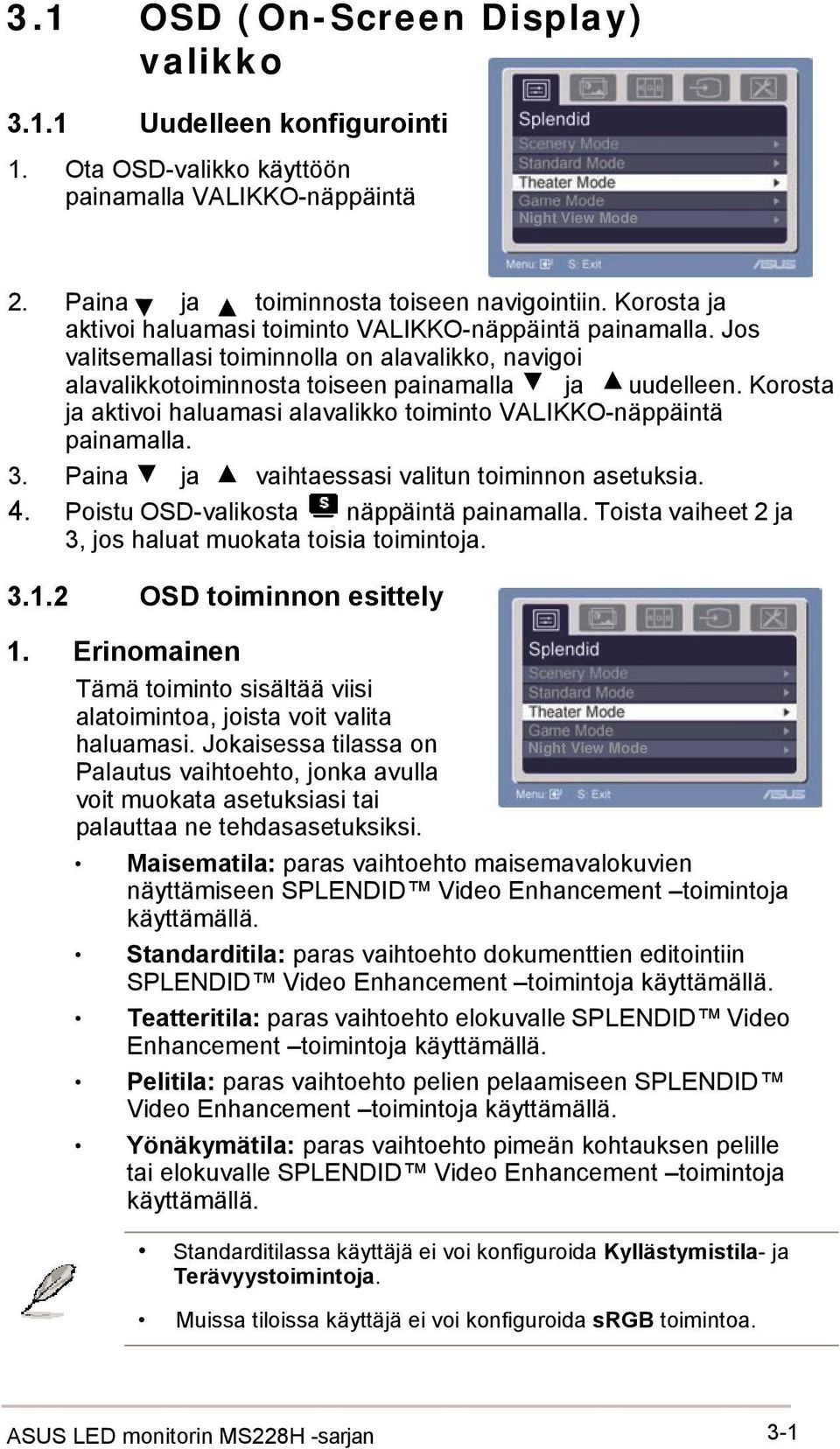 Korosta ja aktivoi haluamasi alavalikko toiminto VALIKKO-näppäintä painamalla. 3. Paina ja vaihtaessasi valitun toiminnon asetuksia. 4. Poistu OSD-valikosta näppäintä painamalla.