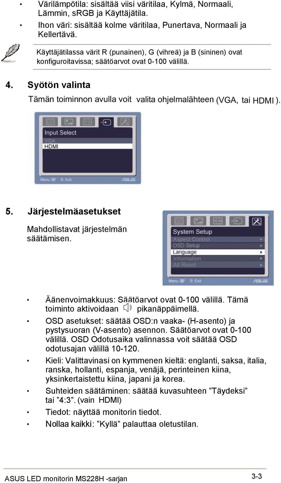 Syötön valinta Tämän toiminnon avulla voit valita ohjelmalähteen (VGA, tai HDMI ). HDMI 5. Järjestelmäasetukset Mahdollistavat järjestelmän säätämisen.