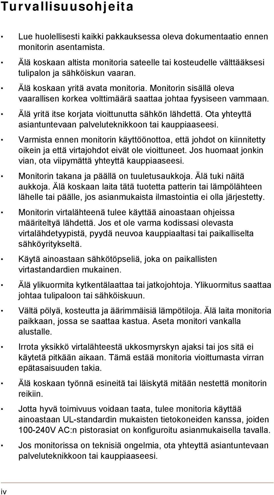 Monitorin sisällä oleva vaarallisen korkea volttimäärä saattaa johtaa fyysiseen vammaan. Älä yritä itse korjata vioittunutta sähkön lähdettä.