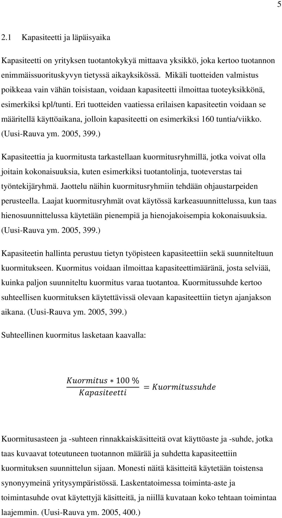 Eri tuotteiden vaatiessa erilaisen kapasiteetin voidaan se määritellä käyttöaikana, jolloin kapasiteetti on esimerkiksi 160 tuntia/viikko. (Uusi-Rauva ym. 2005, 399.