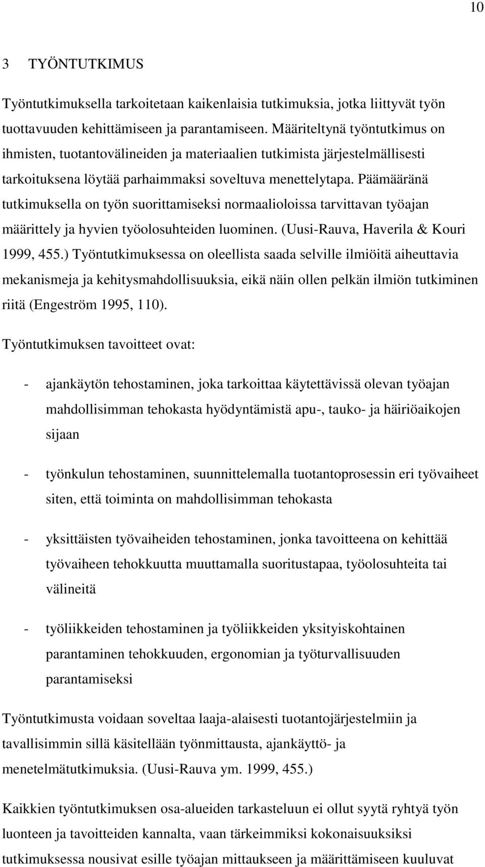 Päämääränä tutkimuksella on työn suorittamiseksi normaalioloissa tarvittavan työajan määrittely ja hyvien työolosuhteiden luominen. (Uusi-Rauva, Haverila & Kouri 1999, 455.