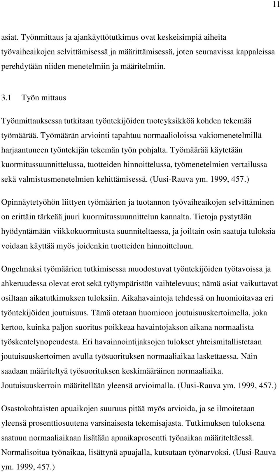 Työmäärän arviointi tapahtuu normaalioloissa vakiomenetelmillä harjaantuneen työntekijän tekemän työn pohjalta.