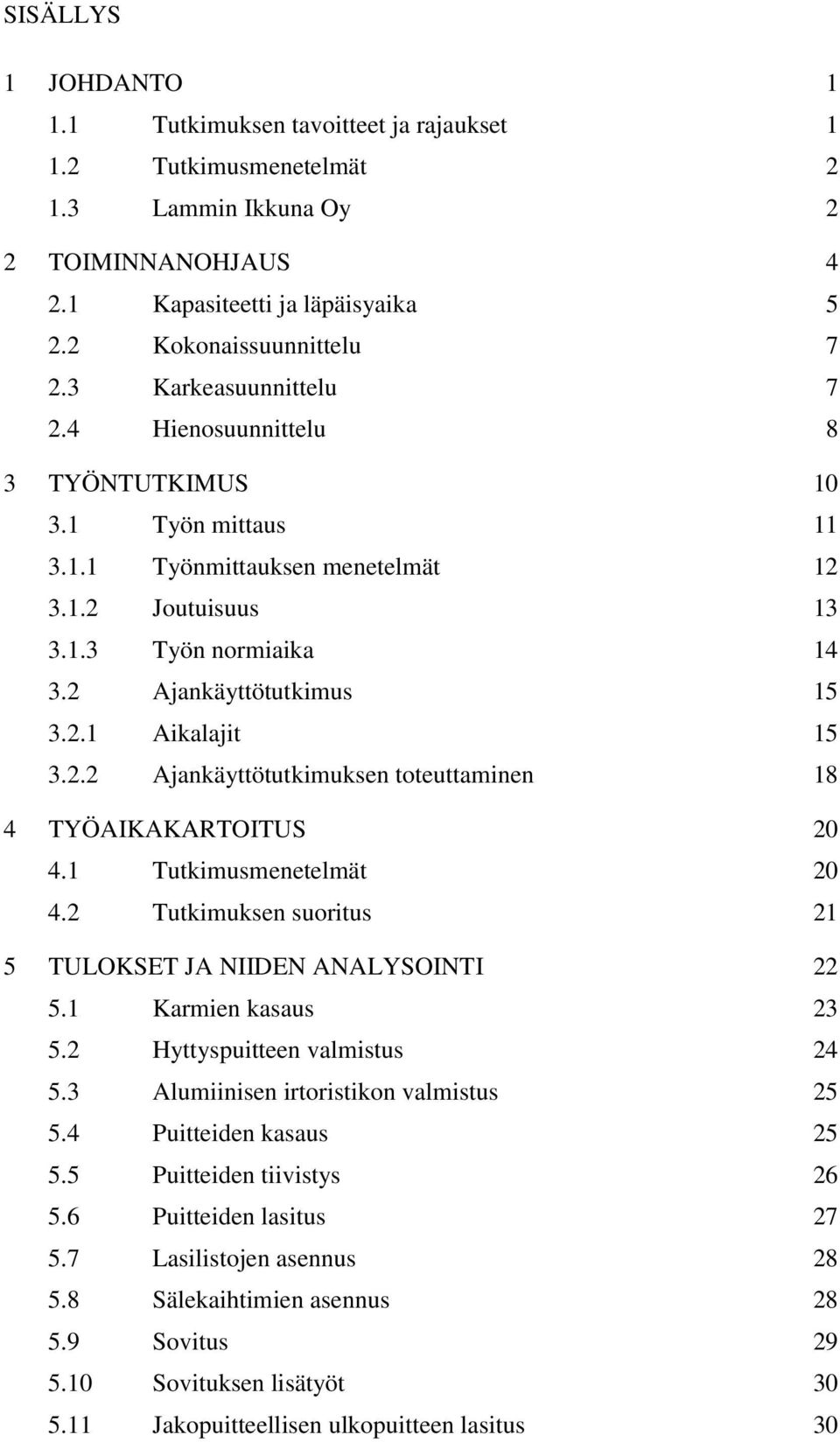 2.2 Ajankäyttötutkimuksen toteuttaminen 18 4 TYÖAIKAKARTOITUS 20 4.1 Tutkimusmenetelmät 20 4.2 Tutkimuksen suoritus 21 5 TULOKSET JA NIIDEN ANALYSOINTI 22 5.1 Karmien kasaus 23 5.