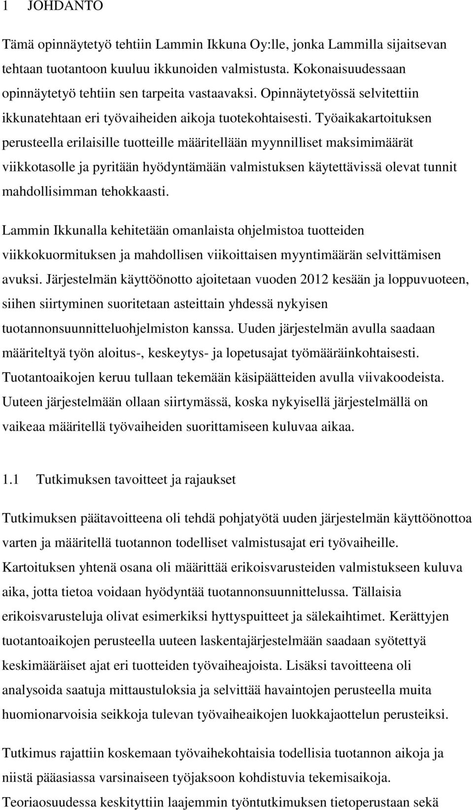 Työaikakartoituksen perusteella erilaisille tuotteille määritellään myynnilliset maksimimäärät viikkotasolle ja pyritään hyödyntämään valmistuksen käytettävissä olevat tunnit mahdollisimman