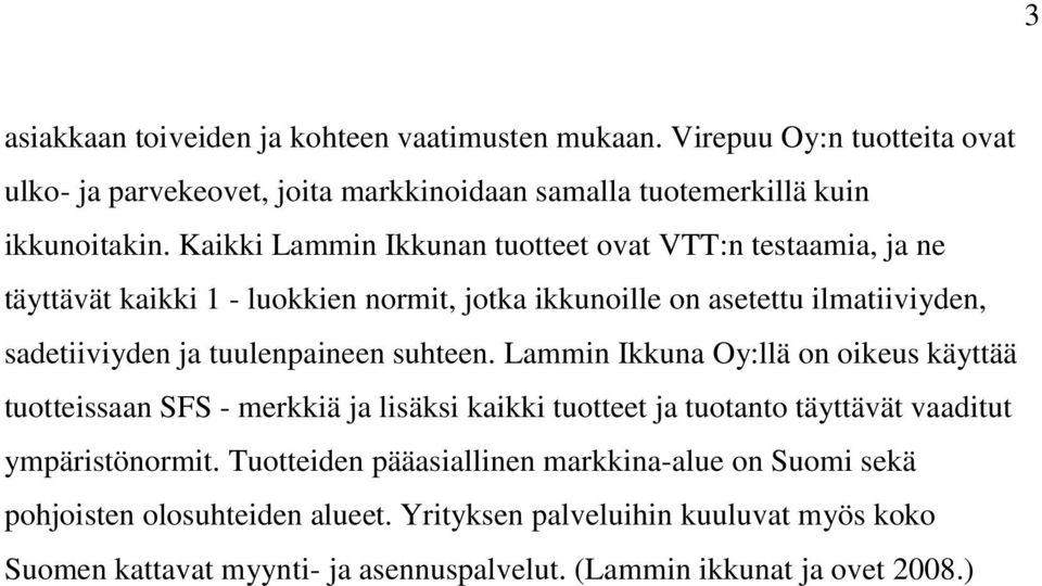 suhteen. Lammin Ikkuna Oy:llä on oikeus käyttää tuotteissaan SFS - merkkiä ja lisäksi kaikki tuotteet ja tuotanto täyttävät vaaditut ympäristönormit.