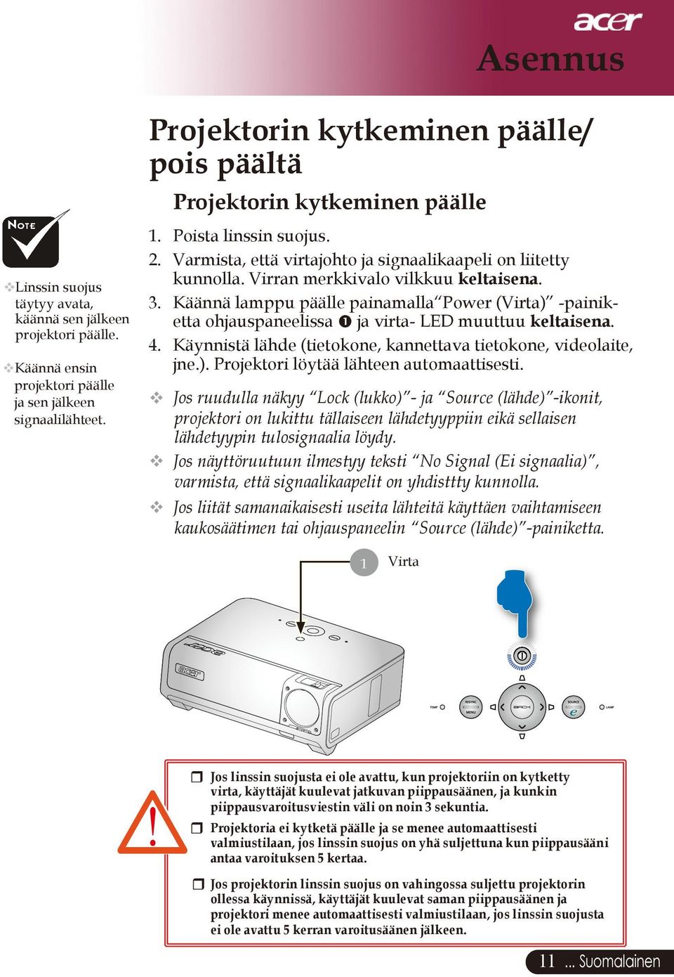 Käännä lamppu päälle painamalla Power (Virta) -painiketta ohjauspaneelissa ja virta- LED muuttuu keltaisena. 4. Käynnistä lähde (tietokone, kannettava tietokone, videolaite, jne.). Projektori löytää lähteen automaattisesti.