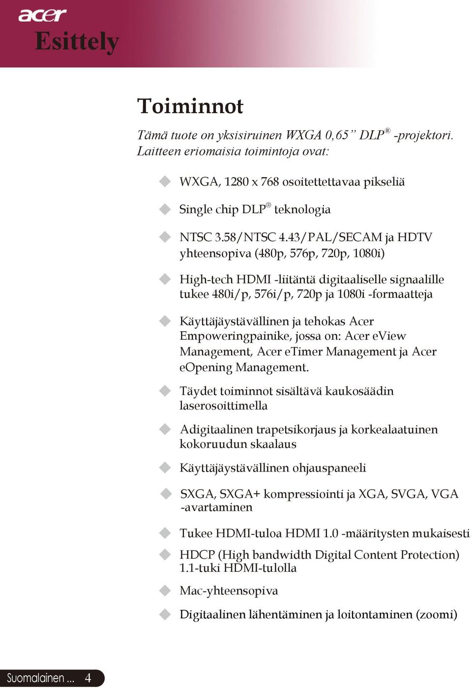 43/PAL/SECAM ja HDTV yhteensopiva (480p, 576p, 720p, 1080i) u High-tech HDMI -liitäntä digitaaliselle signaalille tukee 480i/p, 576i/p, 720p ja 1080i -formaatteja u Käyttäjäystävällinen ja tehokas