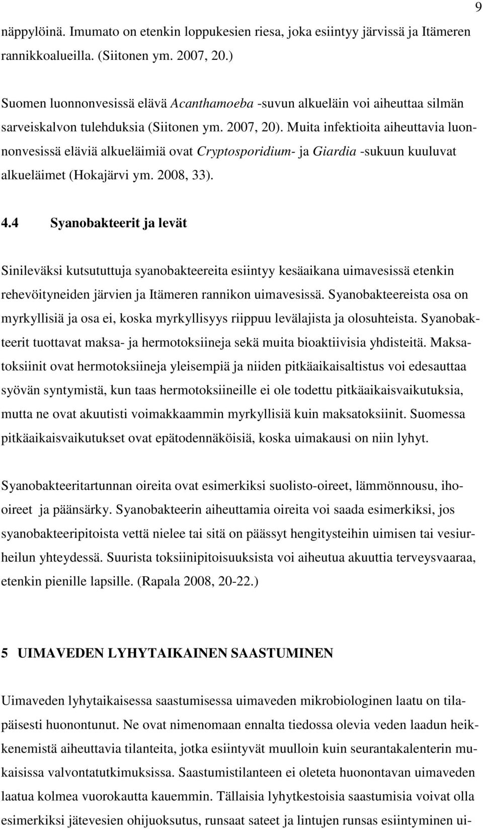 Muita infektioita aiheuttavia luonnonvesissä eläviä alkueläimiä ovat Cryptosporidium- ja Giardia -sukuun kuuluvat alkueläimet (Hokajärvi ym. 2008, 33). 4.