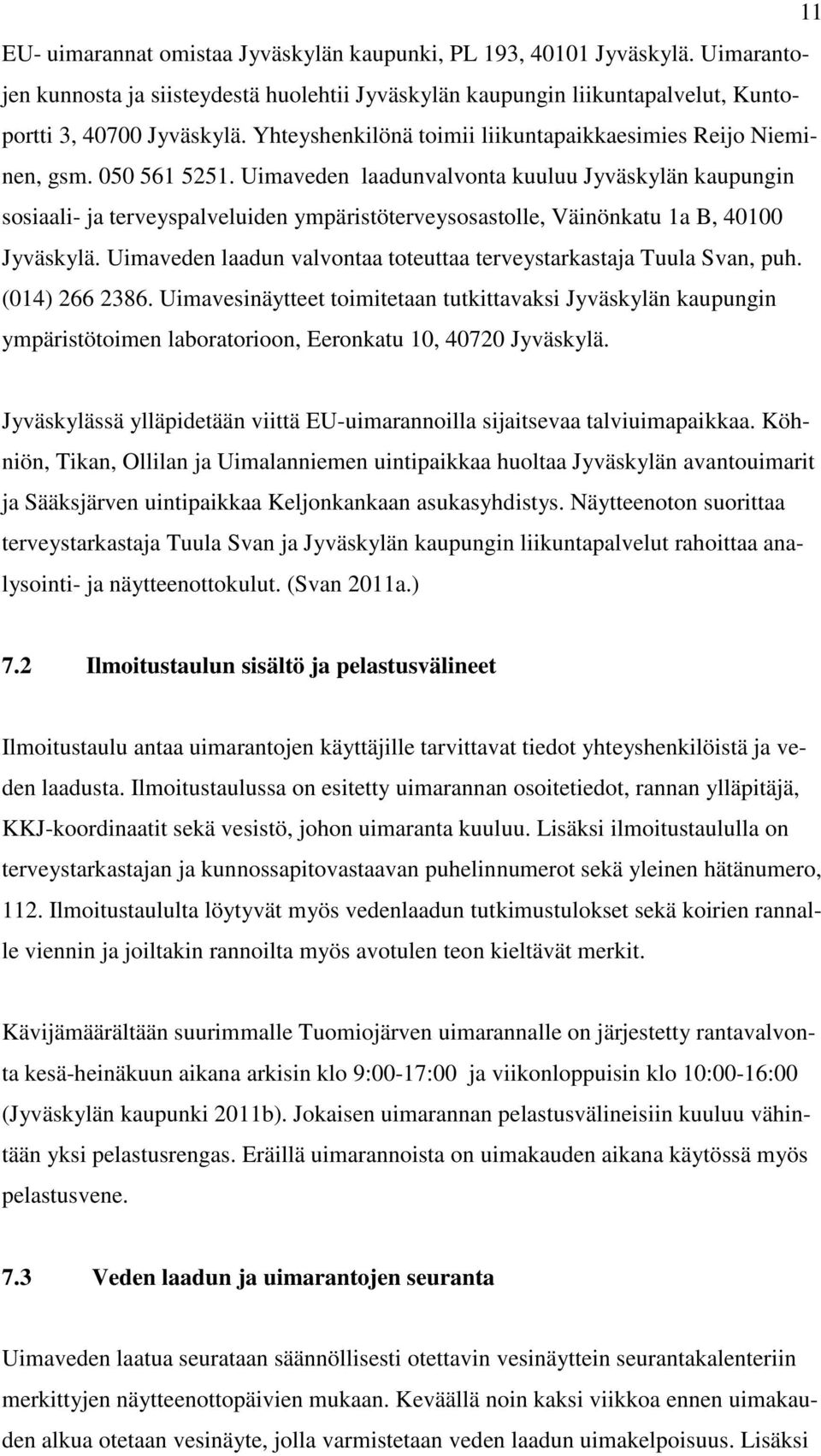 Uimaveden laadunvalvonta kuuluu Jyväskylän kaupungin sosiaali- ja terveyspalveluiden ympäristöterveysosastolle, Väinönkatu 1a B, 40100 Jyväskylä.
