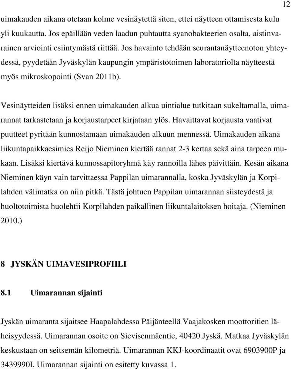 Jos havainto tehdään seurantanäytteenoton yhteydessä, pyydetään Jyväskylän kaupungin ympäristötoimen laboratoriolta näytteestä myös mikroskopointi (Svan 2011b).