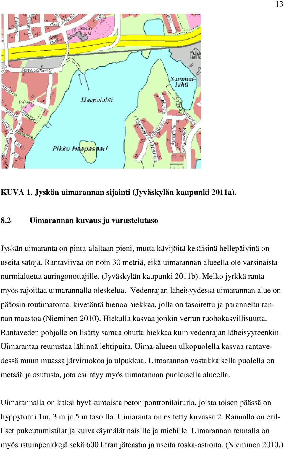 Rantaviivaa on noin 30 metriä, eikä uimarannan alueella ole varsinaista nurmialuetta auringonottajille. (Jyväskylän kaupunki 2011b). Melko jyrkkä ranta myös rajoittaa uimarannalla oleskelua.