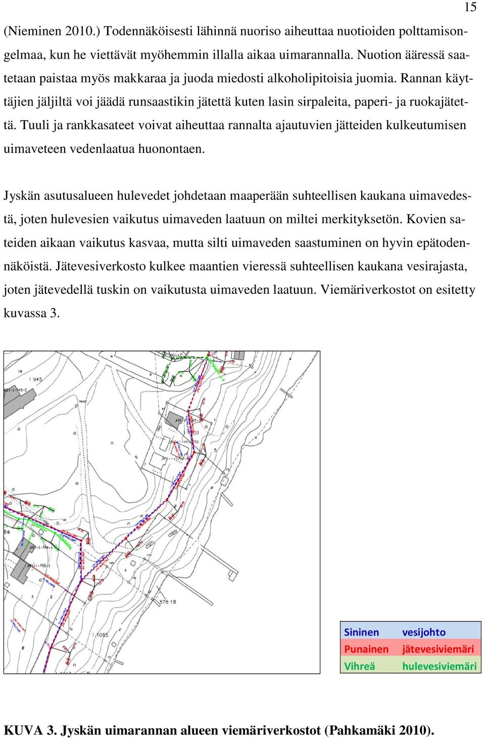 Tuuli ja rankkasateet voivat aiheuttaa rannalta ajautuvien jätteiden kulkeutumisen uimaveteen vedenlaatua huonontaen.