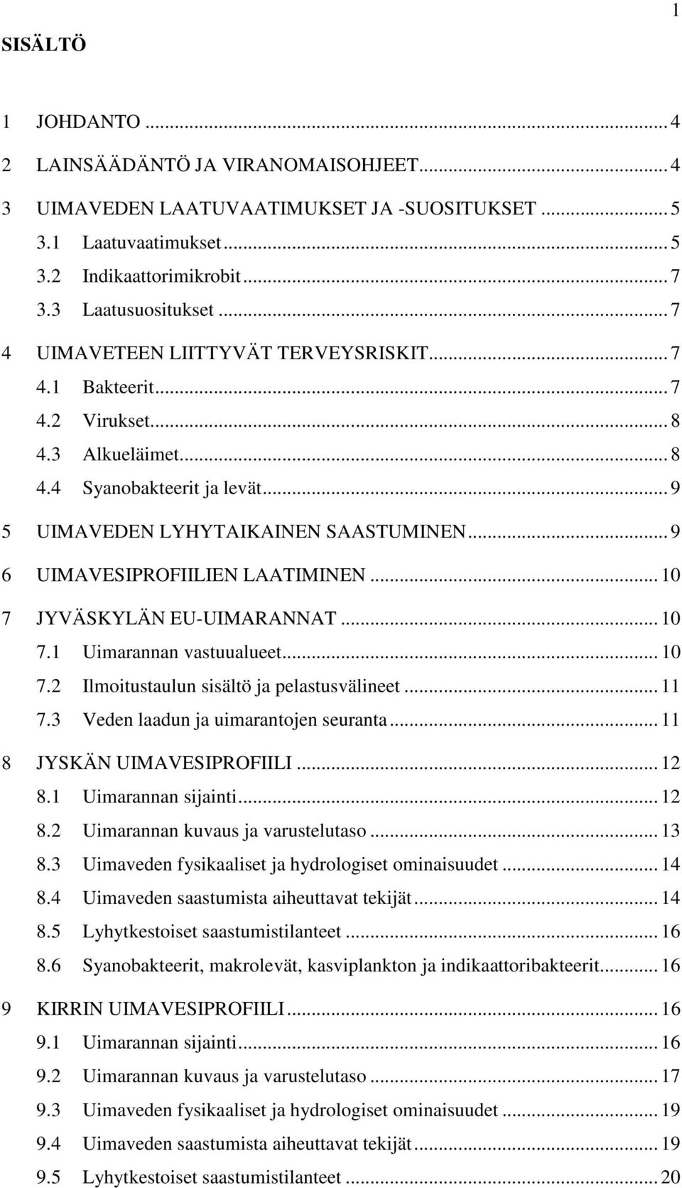 .. 9 6 UIMAVESIPROFIILIEN LAATIMINEN... 10 7 JYVÄSKYLÄN EU-UIMARANNAT... 10 7.1 Uimarannan vastuualueet... 10 7.2 Ilmoitustaulun sisältö ja pelastusvälineet... 11 7.