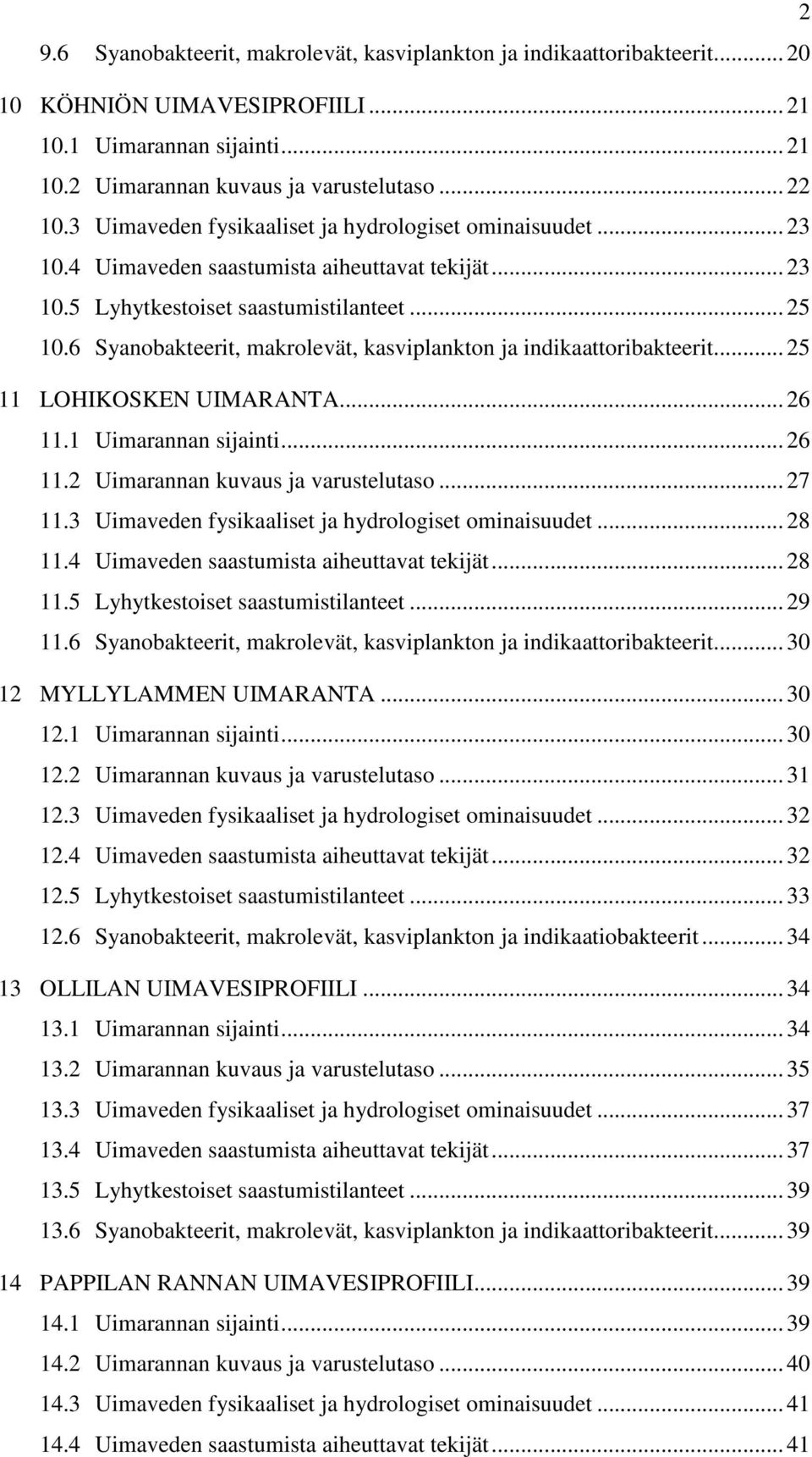 6 Syanobakteerit, makrolevät, kasviplankton ja indikaattoribakteerit... 25 11 LOHIKOSKEN UIMARANTA... 26 11.1 Uimarannan sijainti... 26 11.2 Uimarannan kuvaus ja varustelutaso... 27 11.