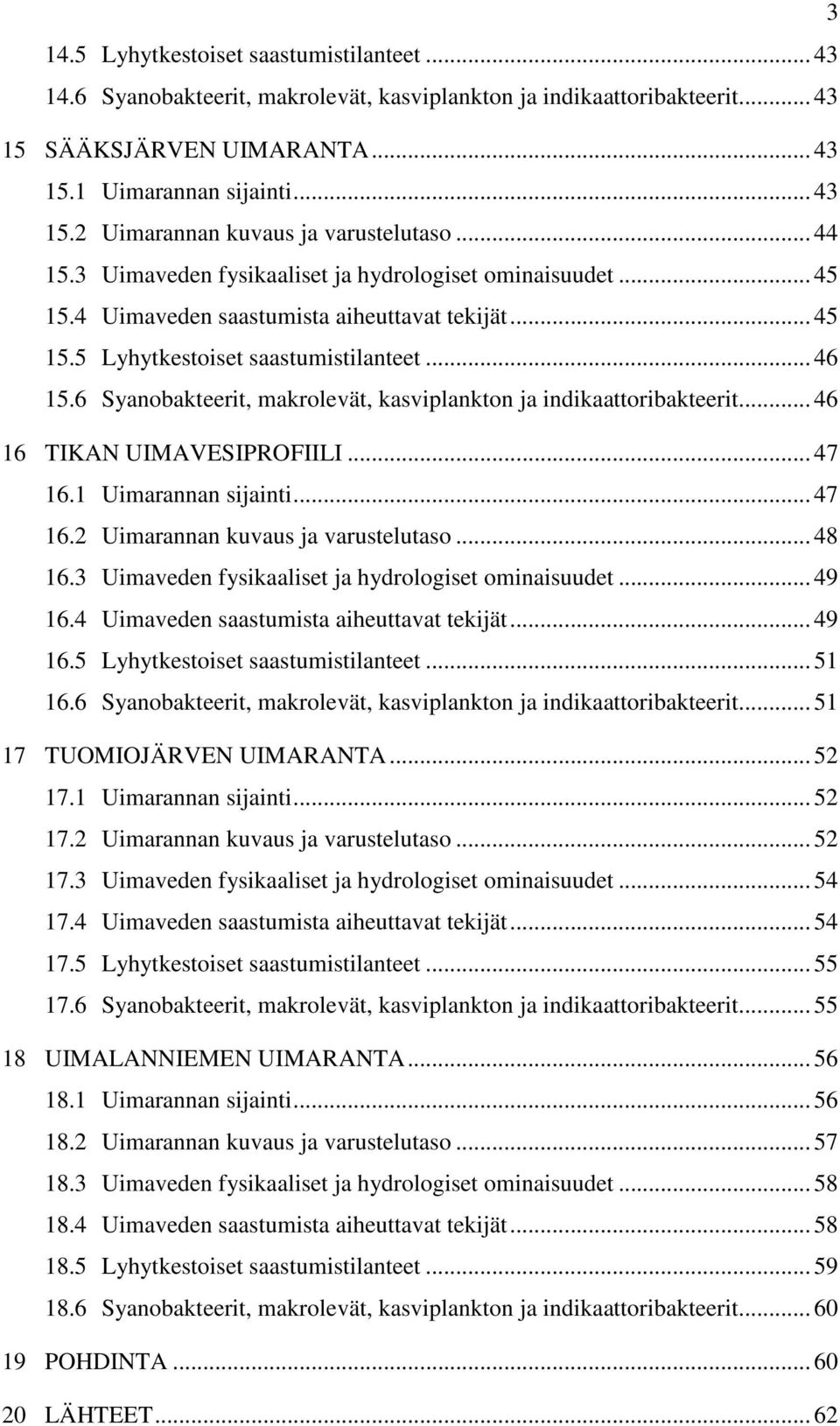 6 Syanobakteerit, makrolevät, kasviplankton ja indikaattoribakteerit... 46 16 TIKAN UIMAVESIPROFIILI... 47 16.1 Uimarannan sijainti... 47 16.2 Uimarannan kuvaus ja varustelutaso... 48 16.